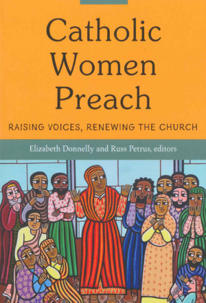 Catholic Women Preach: Raising Voices, Renewing The Church